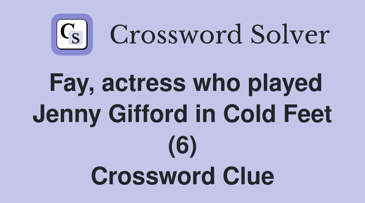 Fay, actress who played Jenny Gifford in Cold Feet (6) - Crossword Clue